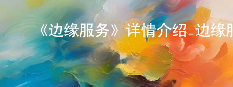 ﻿陈丽领发布﻿《边缘服务》详情介绍_边缘服务已完结在线观看_边缘服务迅雷下载_日漫